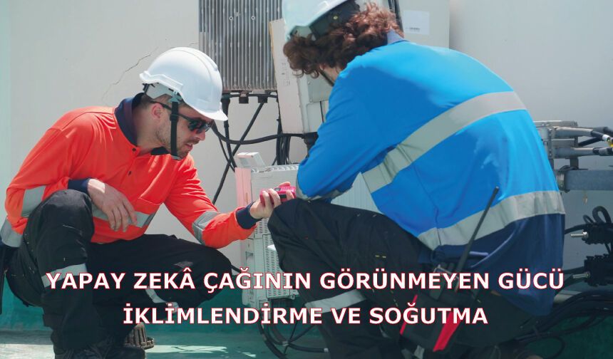 Yapay zekâ çağının görünmeyen gücü İklimlendirme ve soğutma