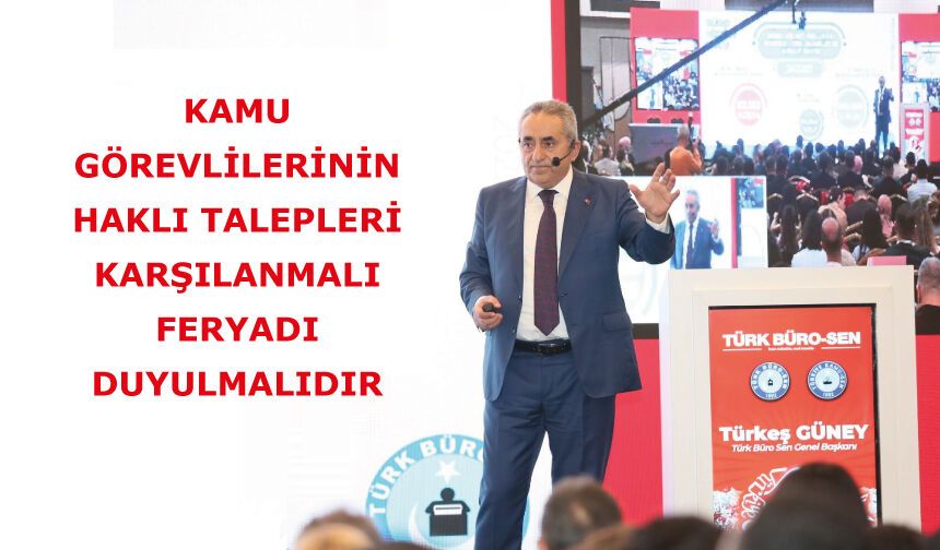KAMU GÖREVLİLERİNİN HAKLI TALEPLERİ KARŞILANMALI, FERYADI DUYULMALIDIR