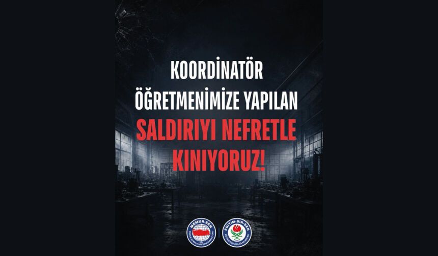 KOORDİNATÖR ÖĞRETMENİMİZE YAPILAN SALDIRIYI NEFRETLE KINIYORUZ!