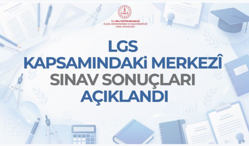 LGS Kapsamındaki Merkezî Sınav Sonuçları Açıklandı