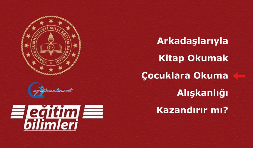Arkadaşlarıyla Kitap Okumak Çocuklara Okuma Alışkanlığı Kazandırır mı?