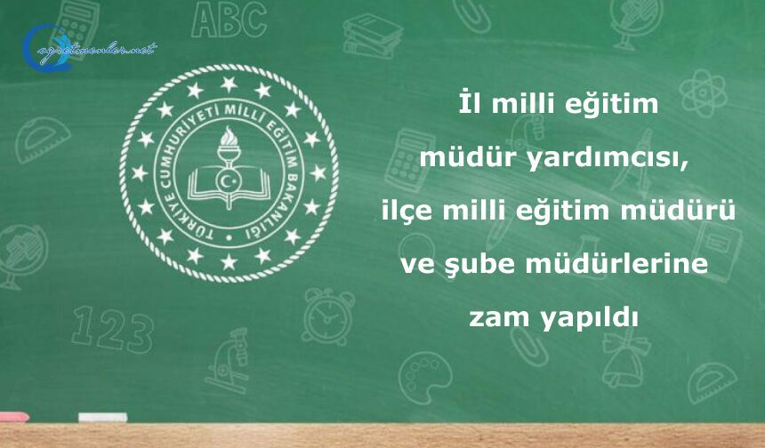 İl milli eğitim müdür yardımcısı, ilçe milli eğitim müdürü ve şube müdürlerine zam yapıldı