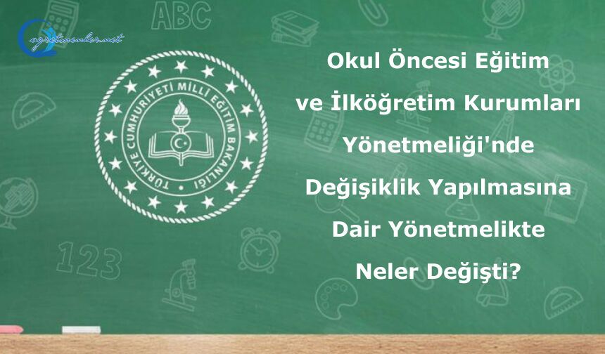 Okul Öncesi Eğitim ve İlköğretim Kurumları Yönetmeliği'nde Değişiklik Yapılmasına Dair Yönetmelikte Neler Değişti?
