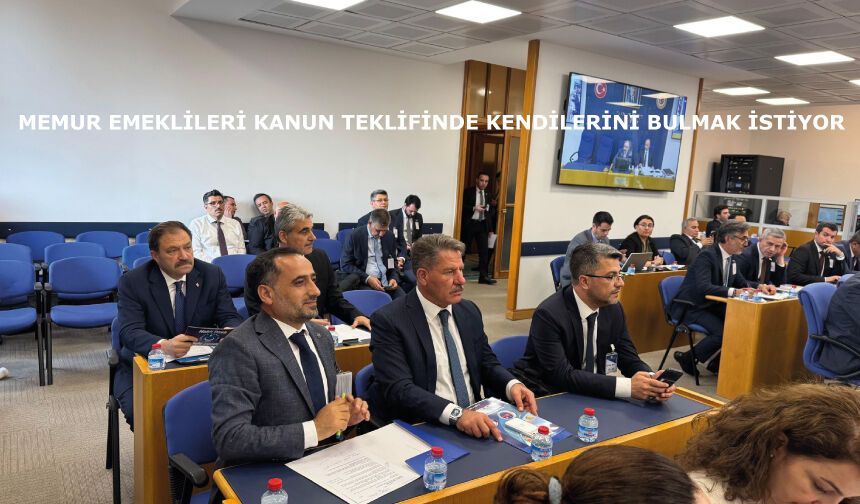 MEMUR EMEKLİLERİ KANUN TEKLİFİNDE KENDİLERİNİ BULMAK İSTİYOR
