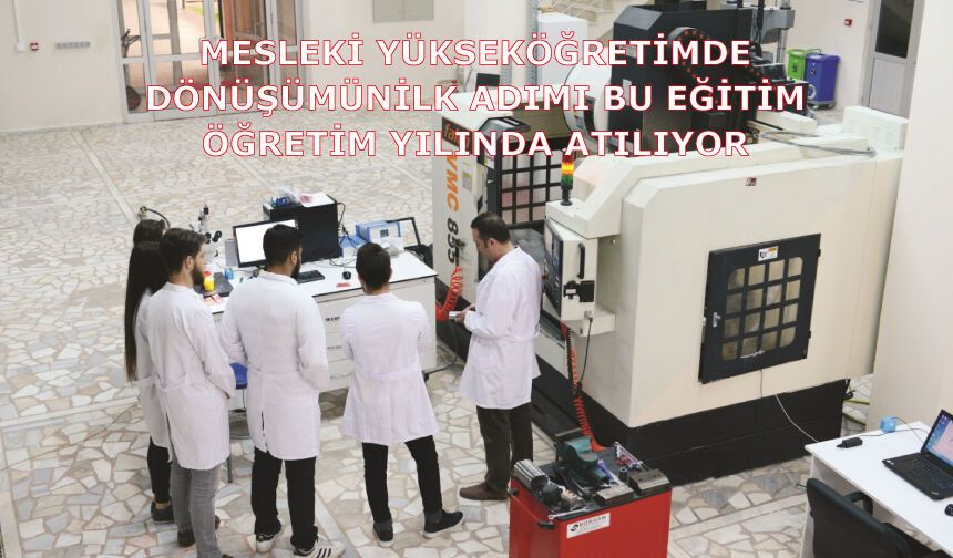 Mesleki yükseköğretimde dönüşümün ilk adımı bu eğitim öğretim yılında atılıyor