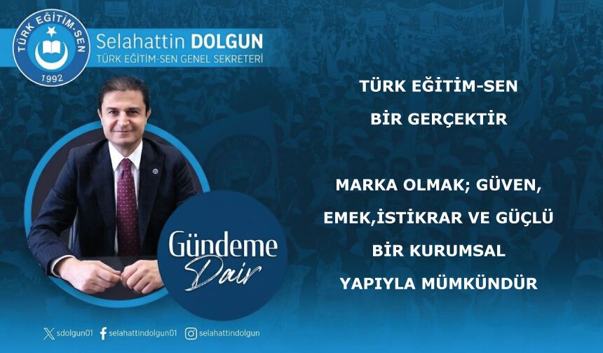 Türk Eğitim-Sen bir gerçektir. Marka olmak; güven, emek, istikrar ve güçlü bir kurumsal yapıyla mümkündür.