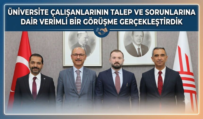 Üniversite çalışanlarının talep ve sorunlarına dair verimli bir görüşme gerçekleştirdik