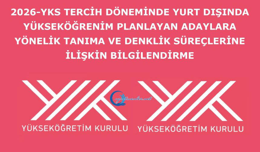 2026-YKS TERCİH DÖNEMİNDE YURT DIŞINDA YÜKSEKÖĞRENİM PLANLAYAN ADAYLARA YÖNELİK TANIMA VE DENKLİK SÜREÇLERİNE İLİŞKİN BİLGİLENDİRME