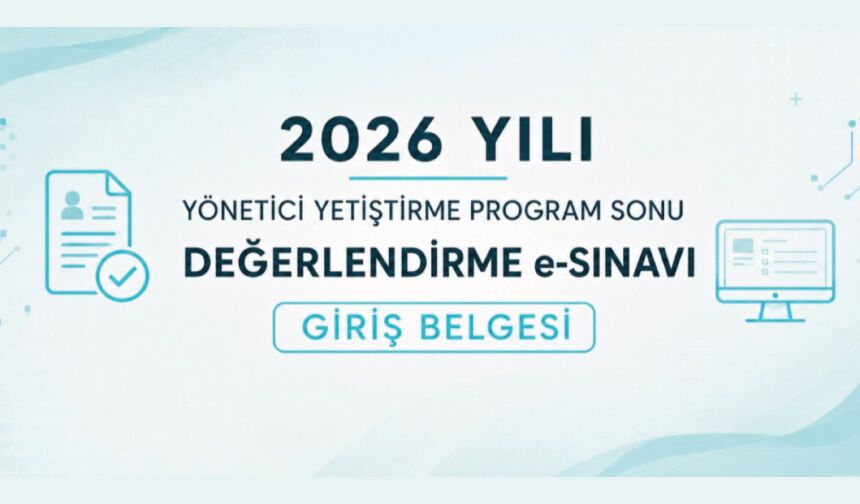 2026 YILI YÖNETİCİ YETİŞTİRME PROGRAM SONU DEĞERLENDİRME e-SINAVI GİRİŞ BELGELERİ ERİŞİME AÇILDI