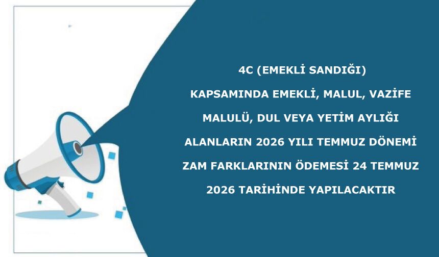 4C (Emekli Sandığı) kapsamında emekli, malul, vazife malulü, dul veya yetim aylığı alanların 2026 yılı Temmuz dönemi za