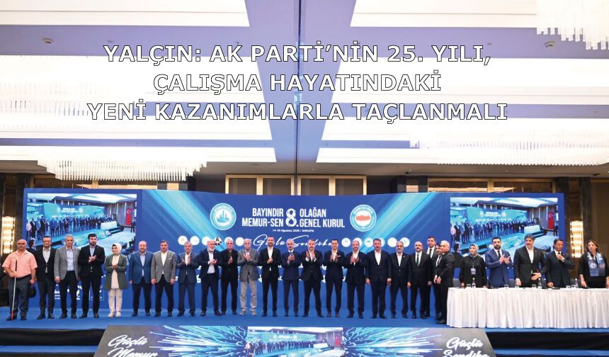 Yalçın: AK Parti’nin 25. Yılı, Çalışma Hayatındaki Yeni Kazanımlarla Taçlanmalı