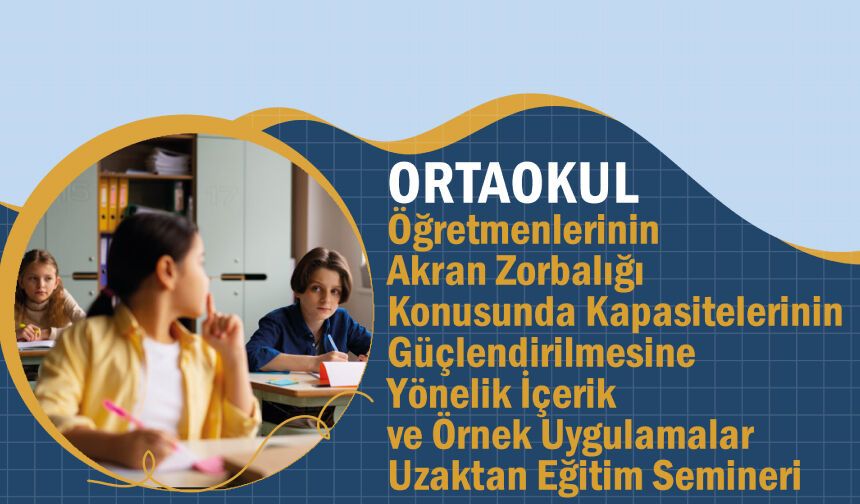Ortaokul Öğretmenlerine yönelik Akran Zorbalığı Uzaktan Eğitim Semineri