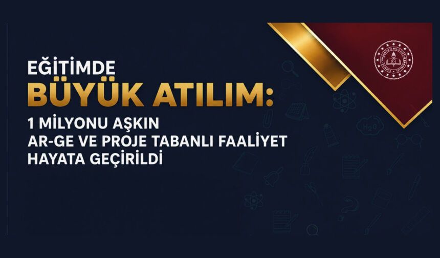 Eğitimde  Milyonu Aşkın AR-GE ve Proje Faaliyetleri Hayata Geçirildi