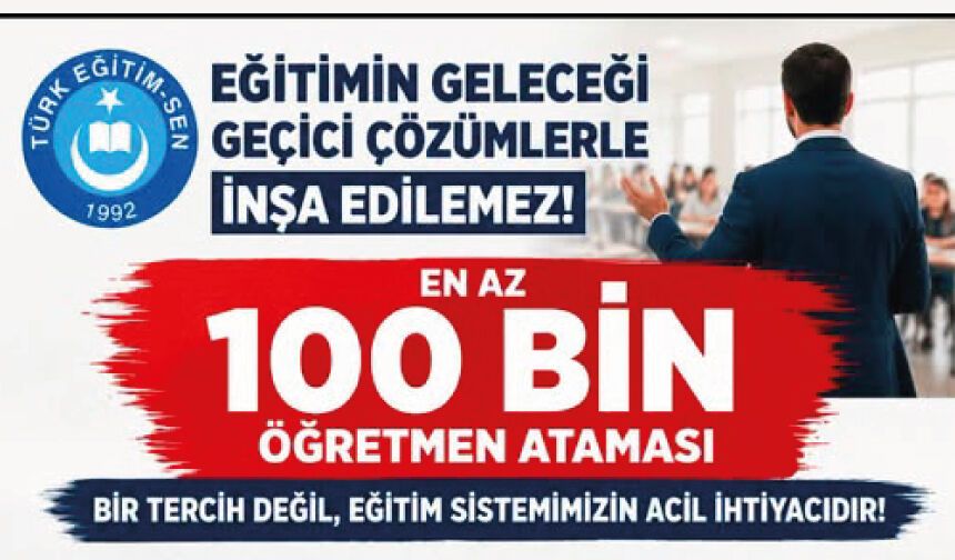100 BİN ÖĞRETMEN ATAMASI ARTIK ZORUNLULUKTUR!