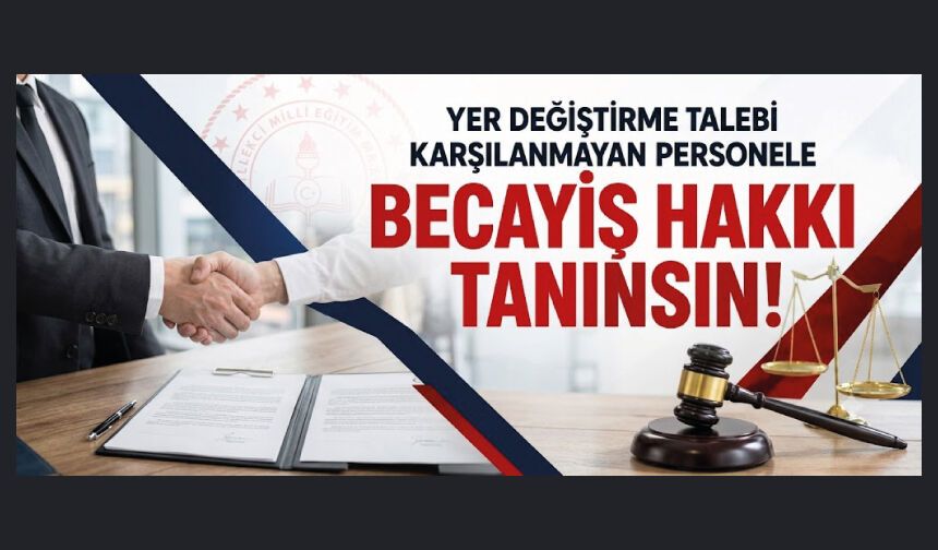 YER DEĞİŞTİRME TALEBİ KARŞILANMAYAN PERSONELE BECAYİŞ HAKKI TANINSIN!