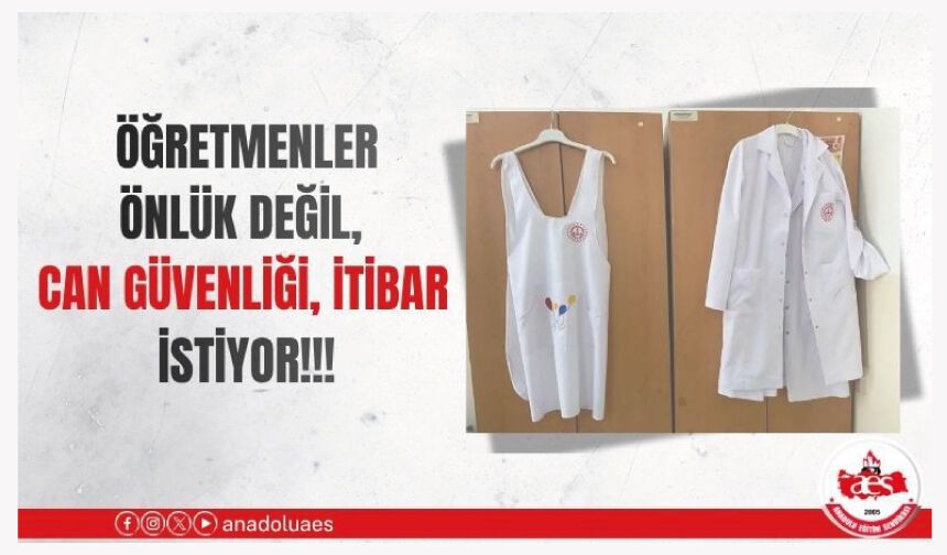 ÖĞRETMENLER ÖNLÜK DEĞİL, CAN GÜVENLİĞİ, İTİBAR İSTİYOR!
