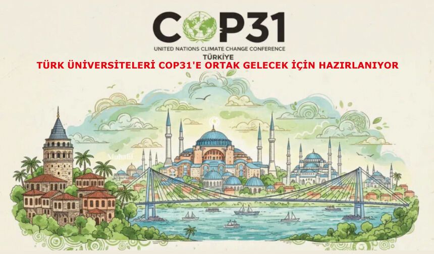 Türk üniversiteleri COP31'e ortak gelecek için hazırlanıyor