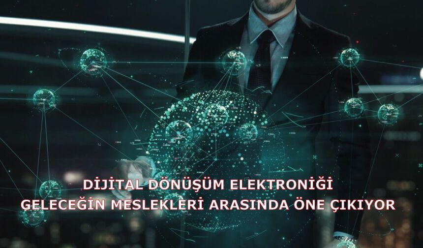 Dijital Dönüşüm Elektroniği geleceğin meslekleri arasında öne çıkıyor