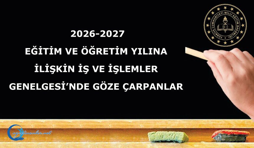 2026-2027 Eğitim ve Öğretim Yılına İlişkin İş ve İşlemler Genelgesi’nde göze çarpanlar