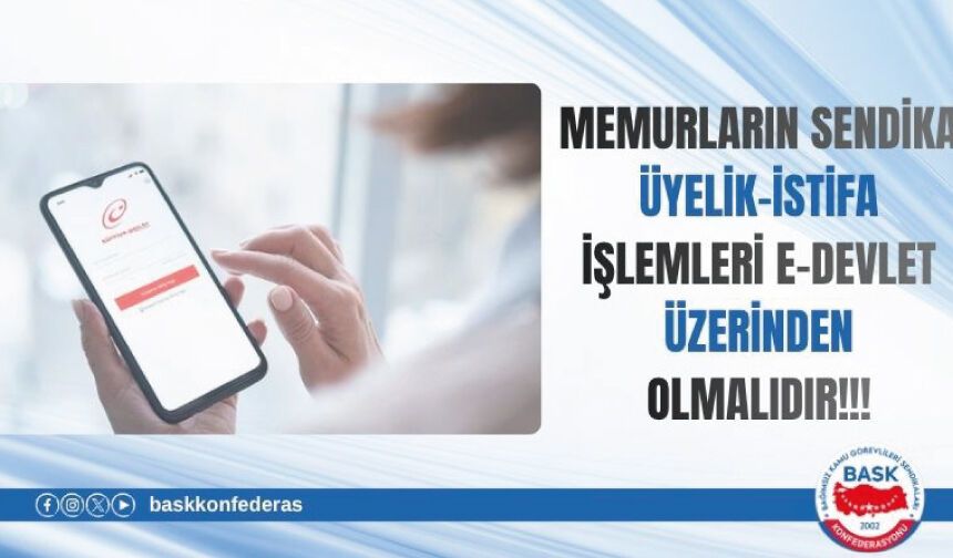 MEMUR SENDİKALARINDA ÜYELİK VE İSTİFA İŞLEMLERİ DE E-DEVLET ÜZERİNDEN YAPILMALIDIR!
