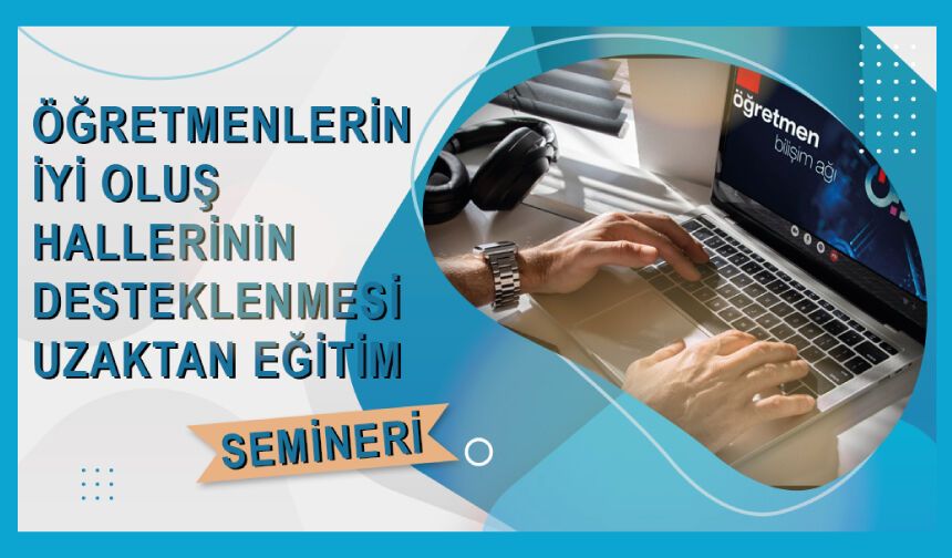 Öğretmenlerin İyi Oluş Hallerinin Desteklenmesi Uzaktan Eğitim Semineri