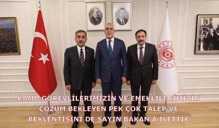 Kamu görevlilerimizin ve emeklilerimizin çözüm bekleyen pek çok talep ve beklentisini de Sayın Bakan’a ilettik
