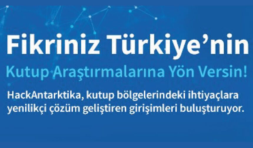 HackAntarktika: Fikriniz Türkiye’nin Kutup Araştırmalarında Yerini Alsın!