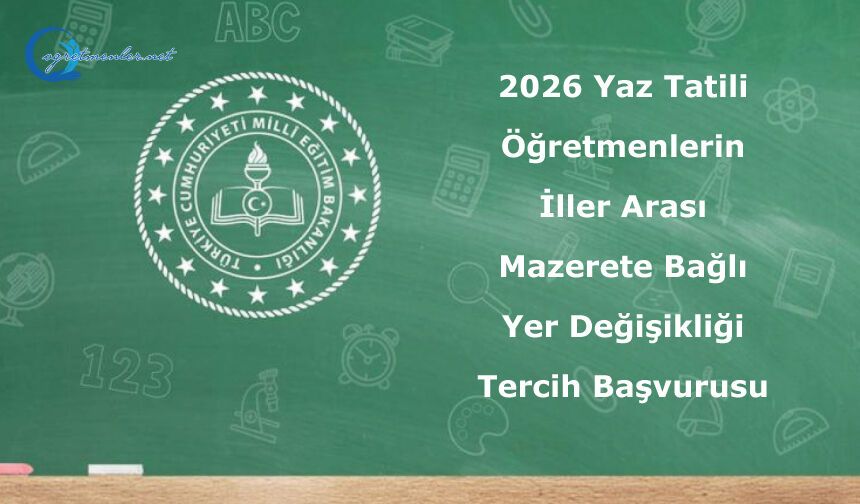 2026 Yaz Tatili Öğretmenlerin İller Arası Mazerete Bağlı Yer Değişikliği Tercih Başvurusu