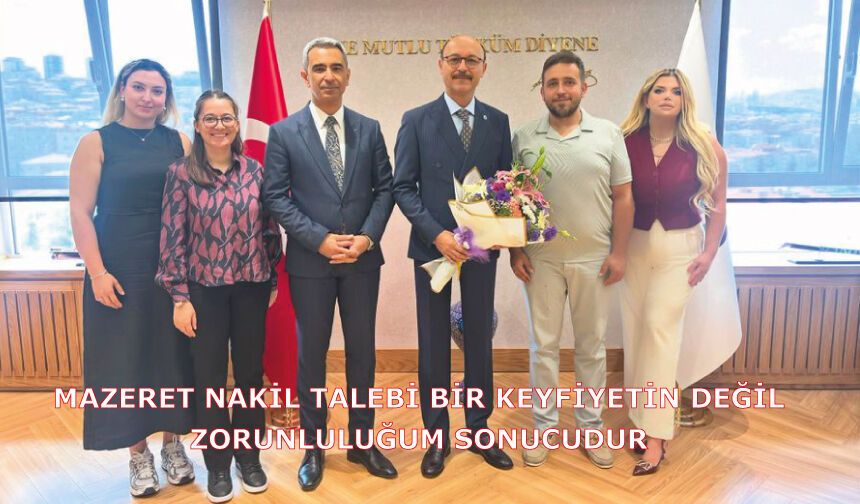 Mazeret nakil talebi bir keyfiyetin değil zorunluluğum sonucudur