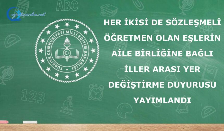 HER İKİSİ DE SÖZLEŞMELİ ÖĞRETMEN OLAN EŞLERİN AİLE BİRLİĞİNE BAĞLI İLLER ARASI YER DEĞİŞTİRME DUYURUSU, YAYIMLANDI