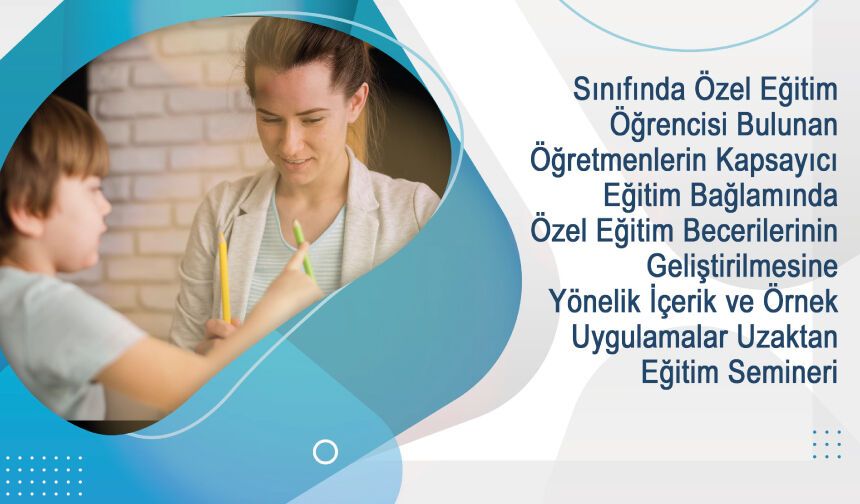 Sınıfında Özel Eğitim Öğrencisi Bulunan Öğretmenlerin Uzaktan Eğitim Semineri
