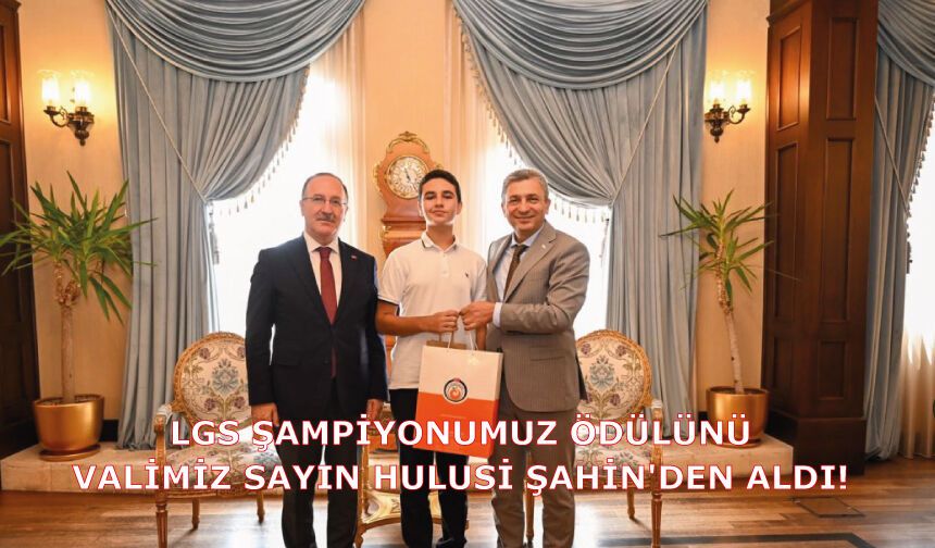 LGS ŞAMPİYONUMUZ ÖDÜLÜNÜ VALİMİZ SAYIN HULUSİ ŞAHİN'DEN ALDI!