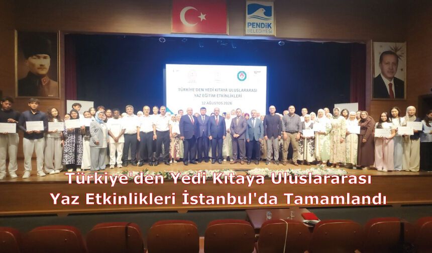 Türkiye'den Yedi Kıtaya Uluslararası Yaz Etkinlikleri İstanbul'da Tamamlandı