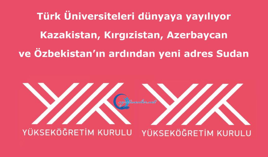 Türk Üniversiteleri dünyaya yayılıyor: Kazakistan, Kırgızistan, Azerbaycan ve Özbekistan’ın ardından yeni adres Sudan