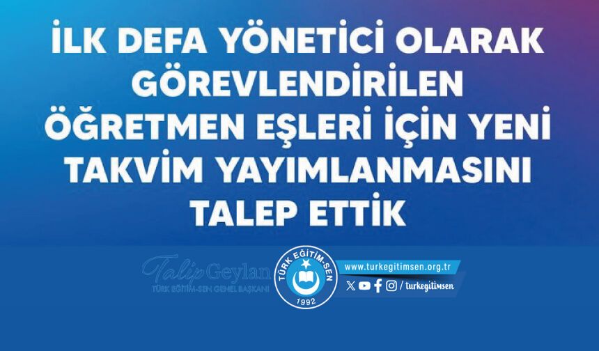 İlk Defa Yönetici Olarak Görevlendirilen Öğretmen Eşleri İçin Yeni Takvim Yayımlanmasını Talep Ettik