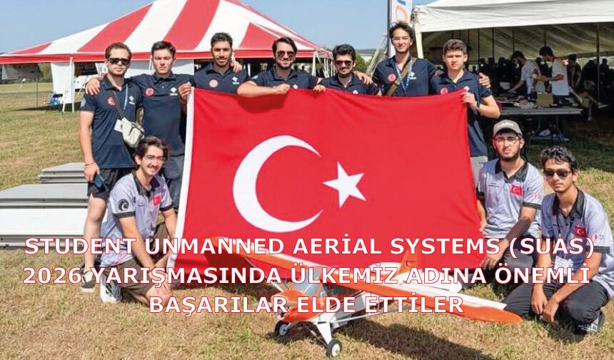 Student Unmanned Aerial Systems (SUAS) 2026 yarışmasında ülkemiz adına önemli başarılar elde ettiler
