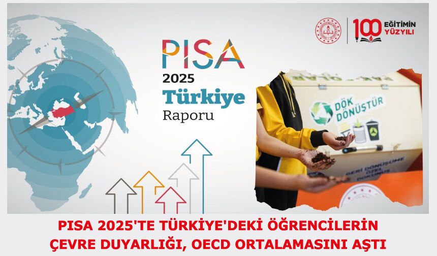 PISA 2025'TE TÜRKİYE'DEKİ ÖĞRENCİLERİN ÇEVRE DUYARLIĞI, OECD ORTALAMASINI AŞTI