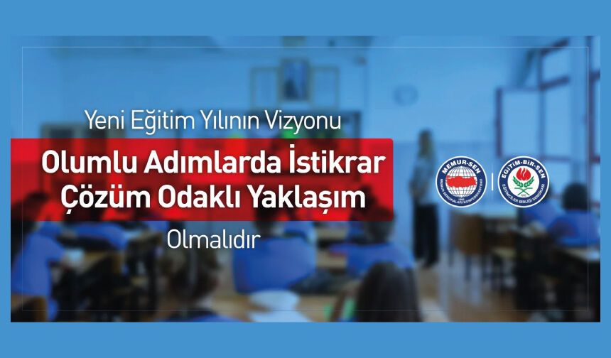 YENİ EĞİTİM YILININ VİZYONU OLUMLU ADIMLARDA İSTİKRAR, ÇÖZÜM ODAKLI YAKLAŞIM OLMALIDIR
