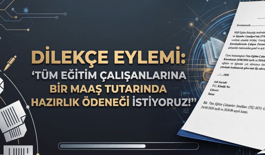 TEÇ-SEN’DEN TÜRKİYE GENELİNDE DİLEKÇE EYLEMİ: TÜM EĞİTİM ÇALIŞANLARINA BİR MAAŞ TUTARINDA HAZIRLIK ÖDENEĞİ İSTİYORUZ!