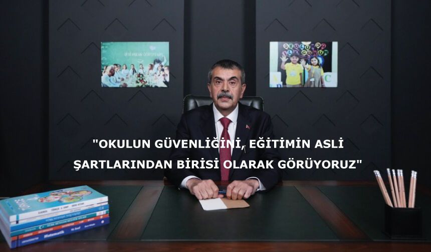 "Okulun güvenliğini, eğitimin asli şartlarından birisi olarak görüyoruz"