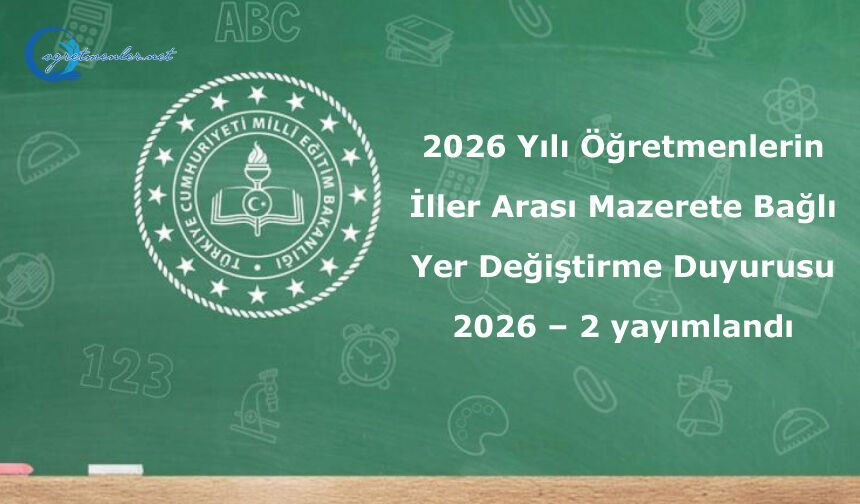2026 Yılı Öğretmenlerin İller Arası Mazerete Bağlı Yer Değiştirme Duyurusu 2026 – 2 yayımlandı