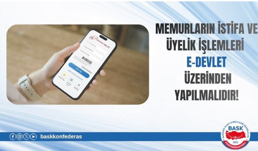 Memurların İstifa ve Üyelik İşlemleri E-Devlet Üzerinden Yapılmalıdır!
