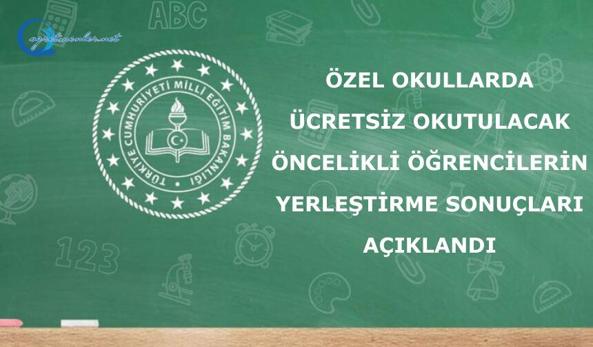 Özel Okullarda Ücretsiz Okutulacak Öncelikli Öğrencilerin Yerleştirme Sonuçları Açıklandı