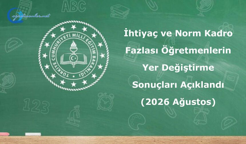 İhtiyaç ve Norm Kadro Fazlası Öğretmenlerin Yer Değiştirme Sonuçları (2026 Ağustos)