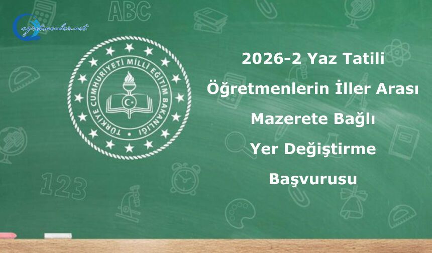 2026-2 Yaz Tatili Öğretmenlerin İller Arası Mazerete Bağlı Yer Değiştirme Başvurusu