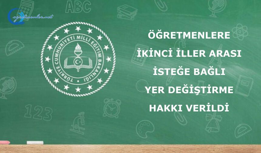 ÖĞRETMENLERE İKİNCİ İLLER ARASI İSTEĞE BAĞLI YER DEĞİŞTİRME HAKKI