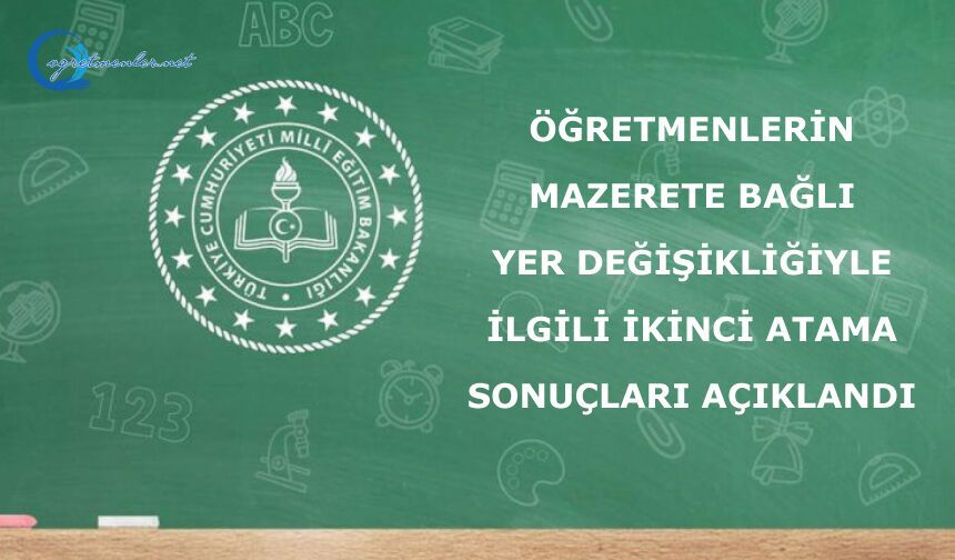 ÖĞRETMENLERİN MAZERETE BAĞLI YER DEĞİŞİKLİĞİYLE İLGİLİ İKİNCİ ATAMA SONUÇLARI AÇIKLANDI