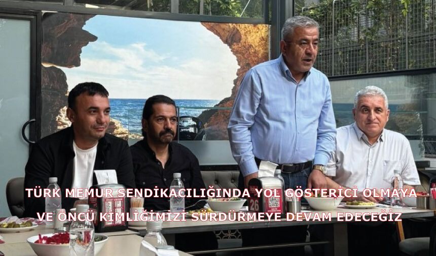 Türk Memur Sendikacılığında Yol Gösterici Olmaya ve Öncü Kimliğimizi Sürdürmeye Devam Edeceğiz