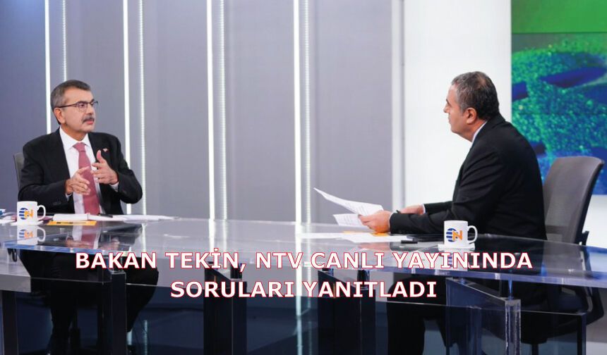 BAKAN TEKİN, NTV CANLI YAYININDA SORULARI YANITLADI