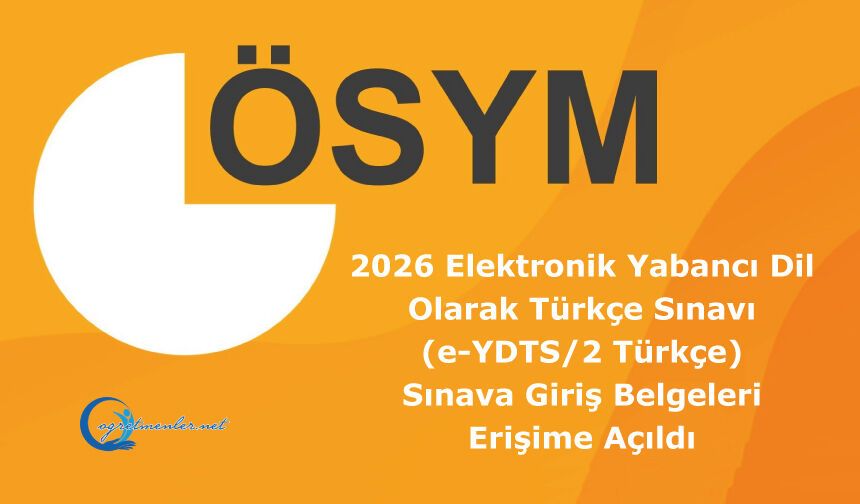 2026 Elektronik Yabancı Dil Olarak Türkçe Sınavı (e-YDTS/2 Türkçe): Sınava Giriş Belgeleri Erişime Açıldı